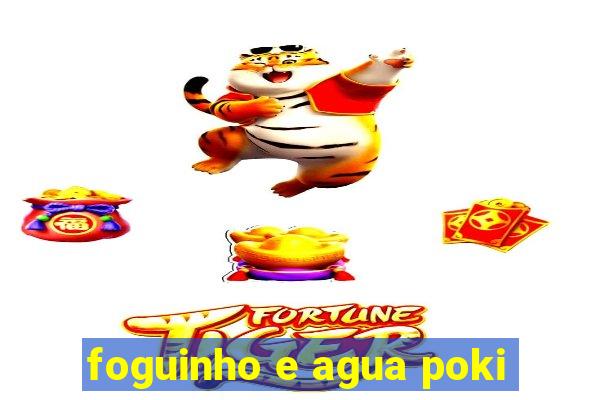 foguinho e agua poki